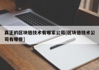 真正的区块链技术有哪家公司[区块链技术公司有哪些]